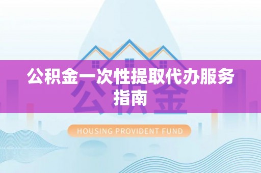 会东公积金一次性提取代办服务指南