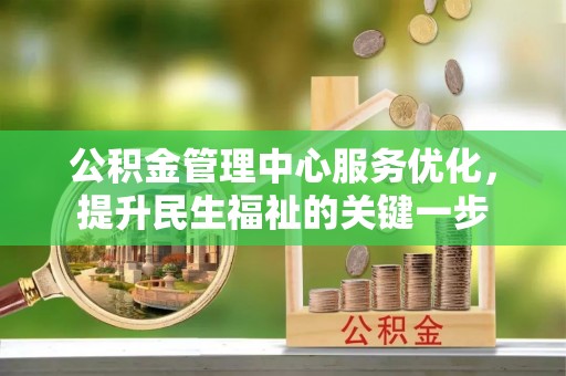 会东公积金管理中心服务优化，提升民生福祉的关键一步