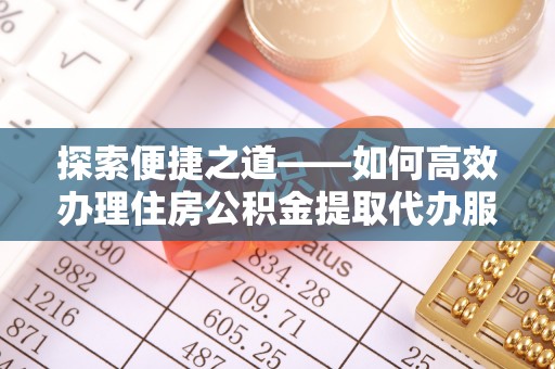 会东探索便捷之道——如何高效办理住房公积金提取代办服务