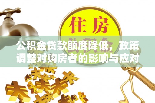会东公积金贷款额度降低，政策调整对购房者的影响与应对策略