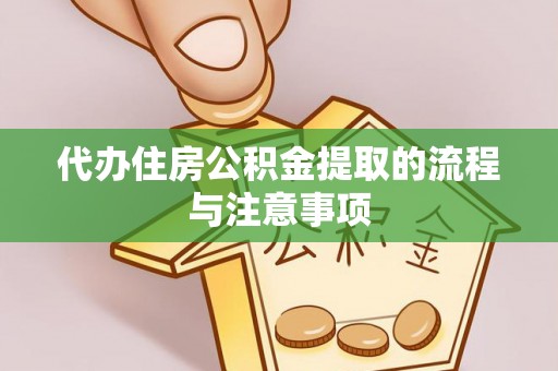 会东代办住房公积金提取的流程与注意事项