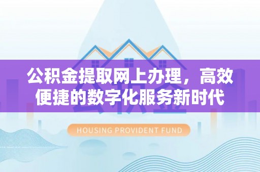 会东公积金提取网上办理，高效便捷的数字化服务新时代