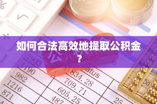 会东如何合法高效地提取公积金？
