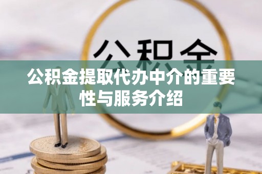会东公积金提取代办中介的重要性与服务介绍