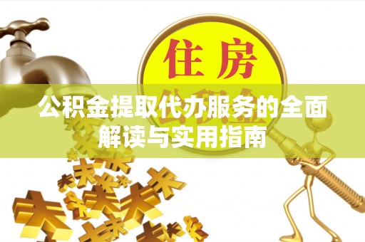 会东公积金提取代办服务的全面解读与实用指南