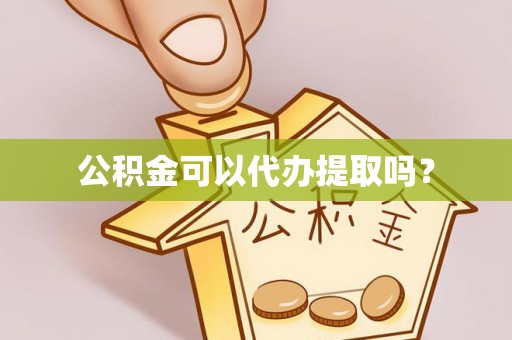 会东公积金可以代办提取吗？